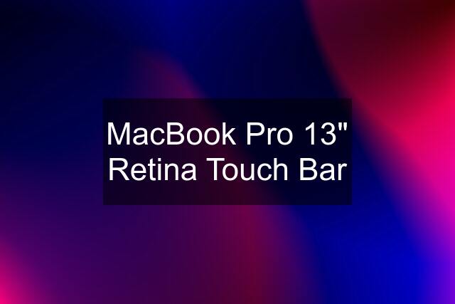 MacBook Pro 13" Retina Touch Bar