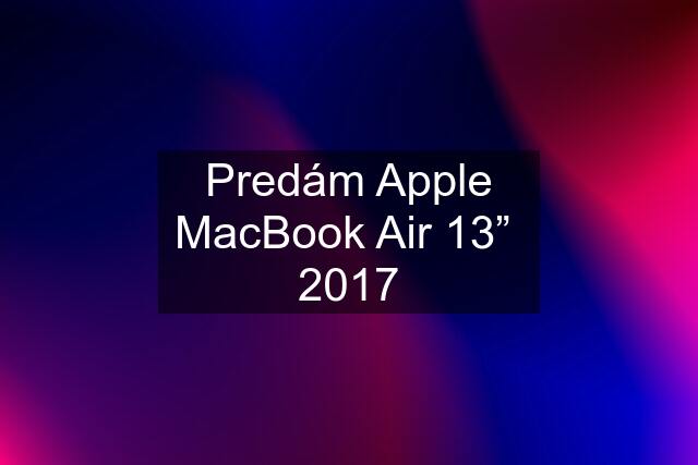 Predám Apple MacBook Air 13”  2017