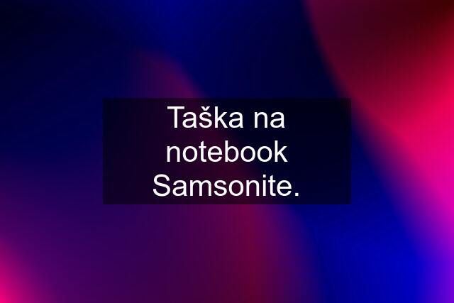 Taška na notebook Samsonite.