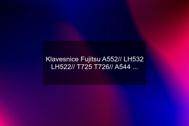 Klavesnice Fujitsu A552// LH532 LH522// T725 T726// A544 ...