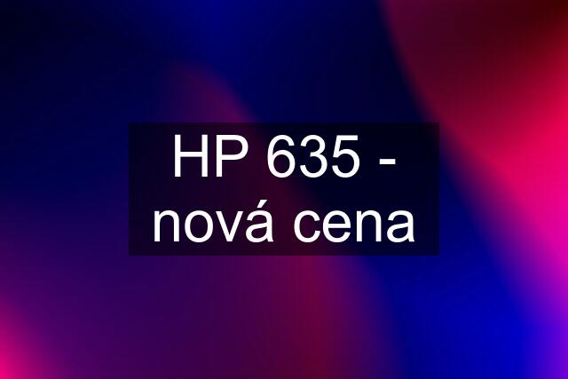 HP 635 - nová cena