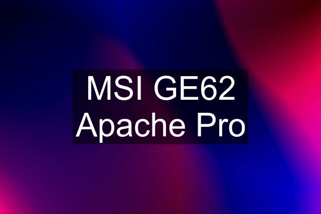 MSI GE62 Apache Pro