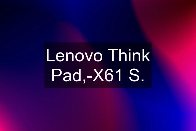 Lenovo Think Pad,-X61 S.