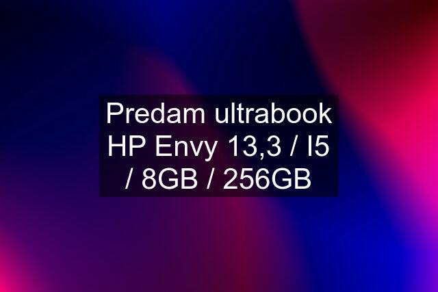 Predam ultrabook HP Envy 13,3 / I5 / 8GB / 256GB