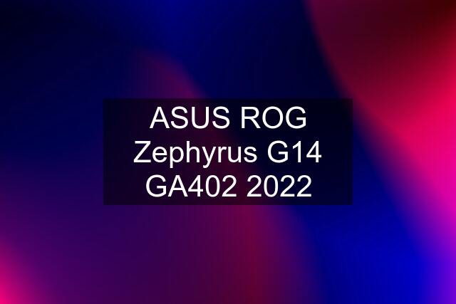 ASUS ROG Zephyrus G14 GA402 2022