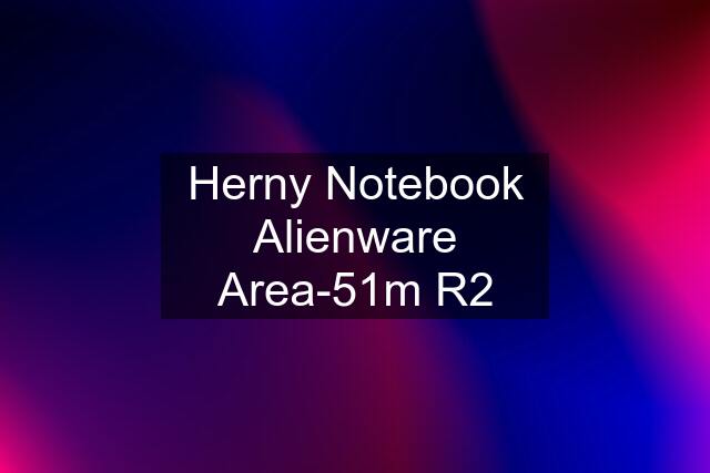 Herny Notebook Alienware Area-51m R2