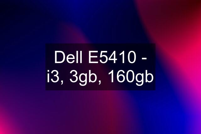 Dell E5410 - i3, 3gb, 160gb