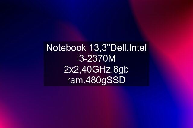 Notebook 13,3"Dell.Intel i3-2370M 2x2,40GHz.8gb ram.480gSSD