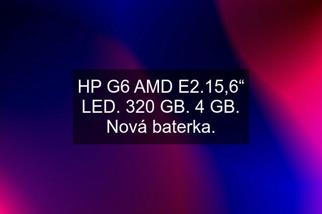 HP G6 AMD E2.15,6“ LED. 320 GB. 4 GB. Nová baterka.