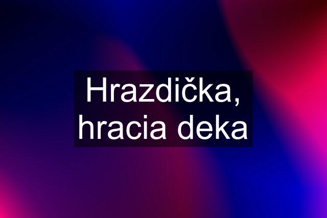 Hrazdička, hracia deka