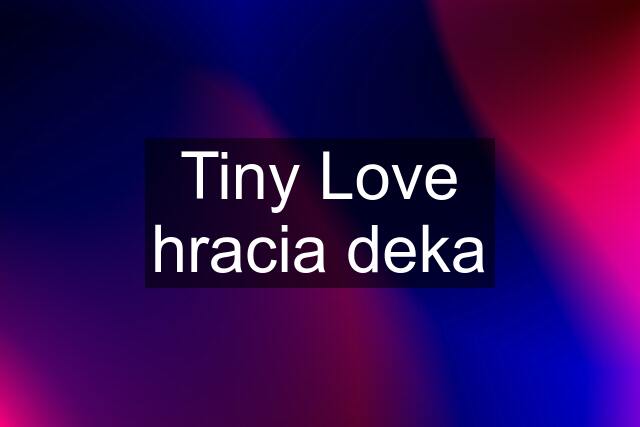 Tiny Love hracia deka