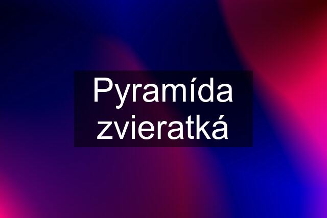 Pyramída zvieratká