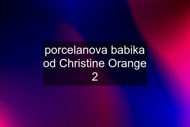 porcelanova babika od Christine Orange 2