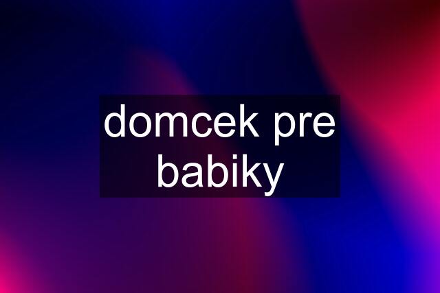 domcek pre babiky