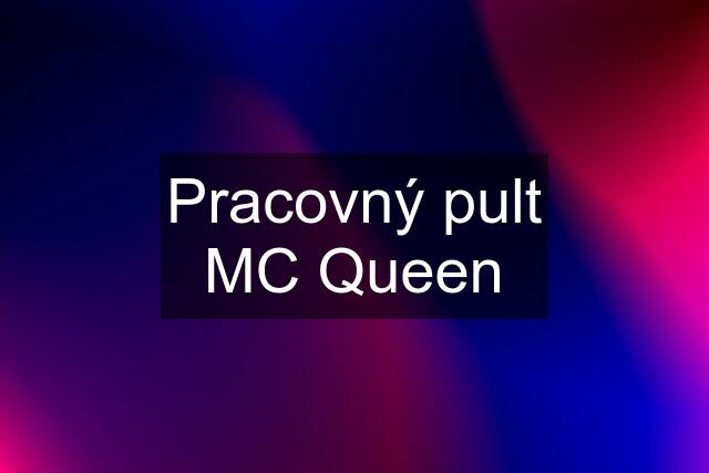 Pracovný pult MC Queen