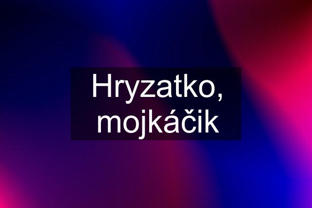 Hryzatko, mojkáčik