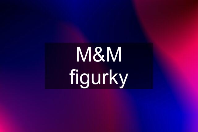 M&M figurky