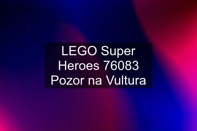 LEGO Super Heroes 76083 Pozor na Vultura