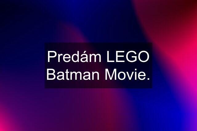 Predám LEGO Batman Movie.