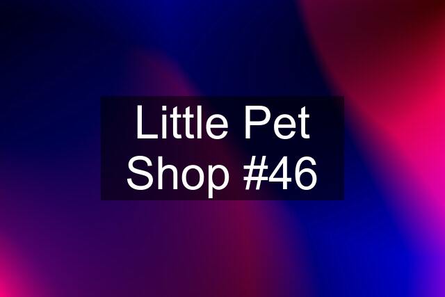 Little Pet Shop #46