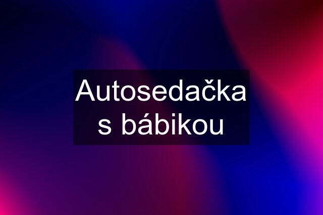 Autosedačka s bábikou