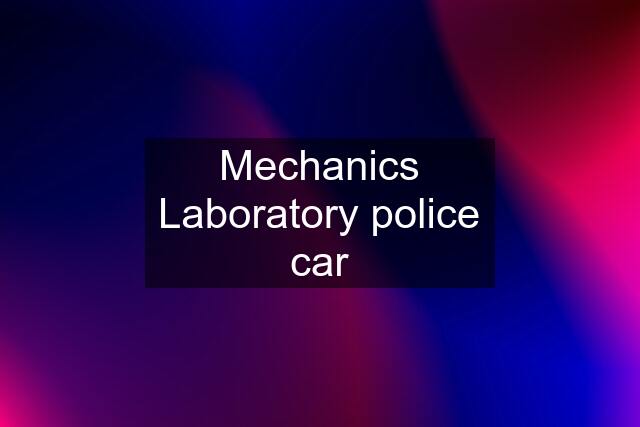 Mechanics Laboratory police car