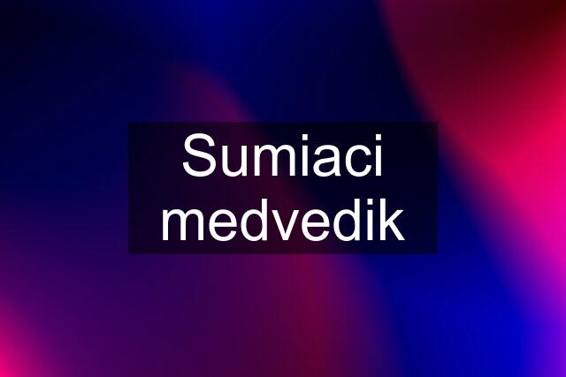 Sumiaci medvedik