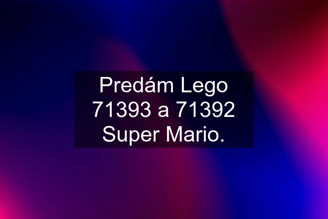 Predám Lego 71393 a 71392 Super Mario.