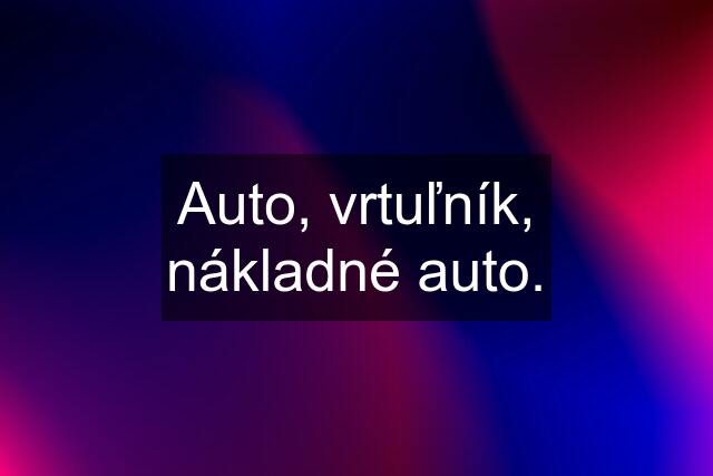 Auto, vrtuľník, nákladné auto.