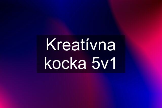 Kreatívna kocka 5v1