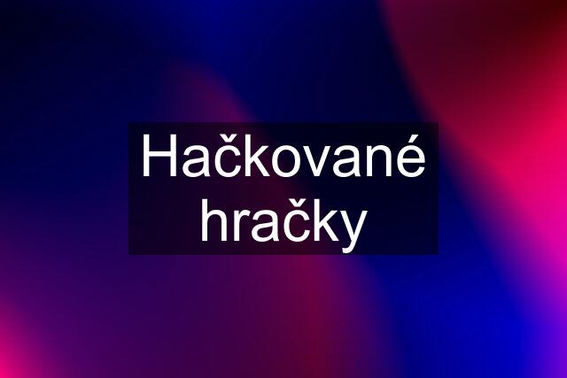 Hačkované hračky