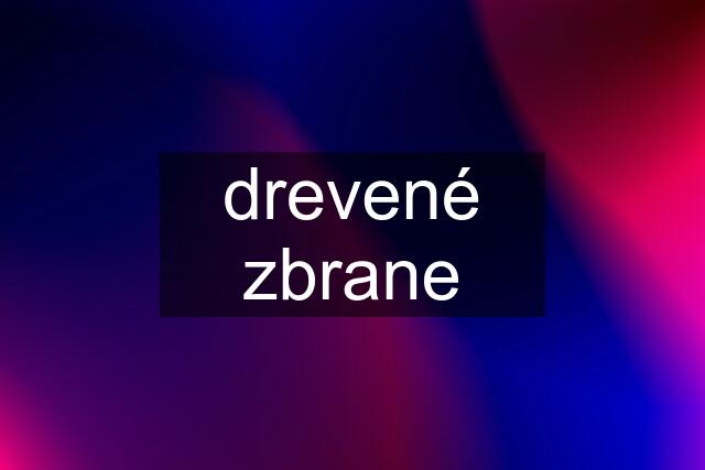 drevené zbrane
