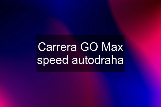 Carrera GO Max speed autodraha