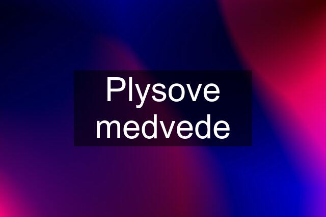 Plysove medvede