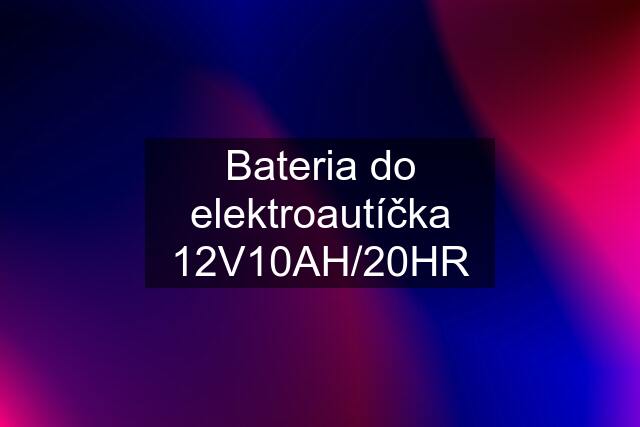 Bateria do elektroautíčka 12V10AH/20HR