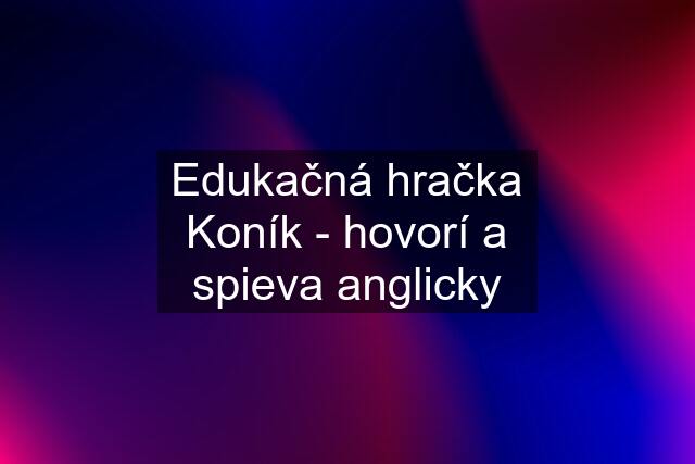 Edukačná hračka Koník - hovorí a spieva anglicky