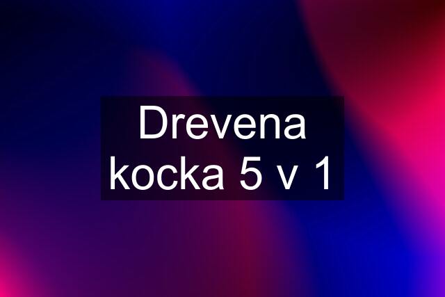 Drevena kocka 5 v 1