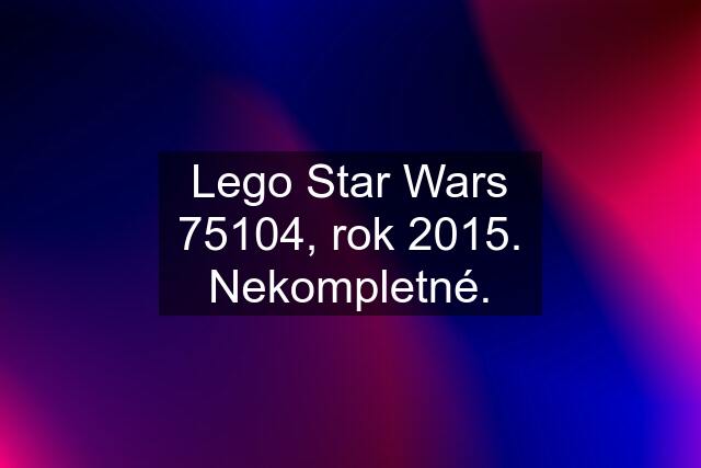 Lego Star Wars 75104, rok 2015. Nekompletné.