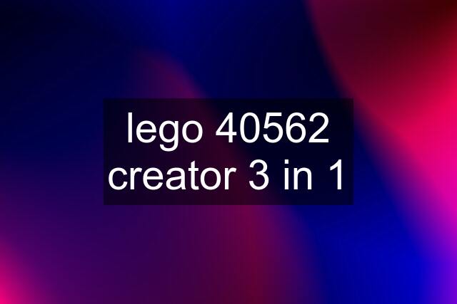 lego 40562 creator 3 in 1