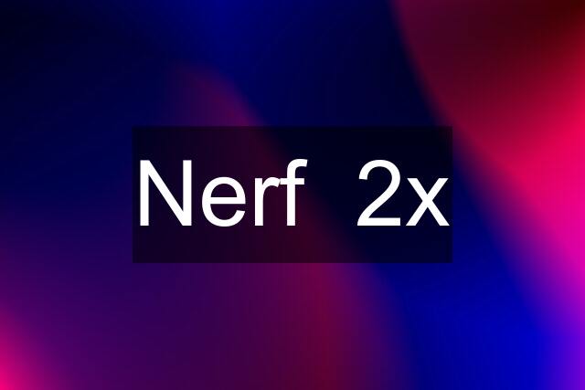 Nerf  2x