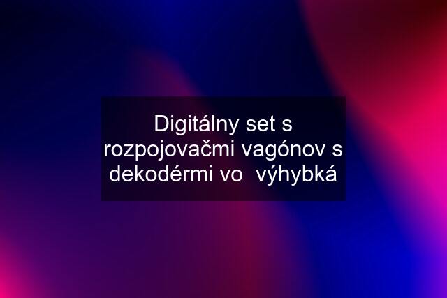 Digitálny set s rozpojovačmi vagónov s dekodérmi vo  výhybká