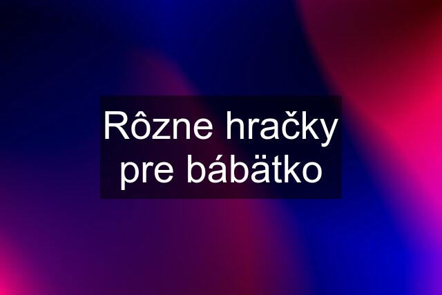 Rôzne hračky pre bábätko