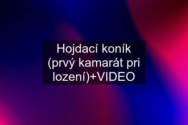 Hojdací koník (prvý kamarát pri lození)+VIDEO