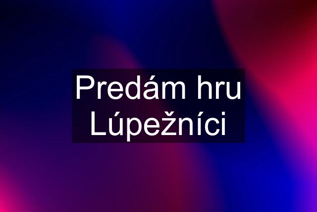 Predám hru Lúpežníci