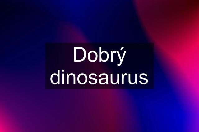 Dobrý dinosaurus