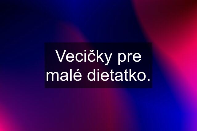 Vecičky pre malé dietatko.