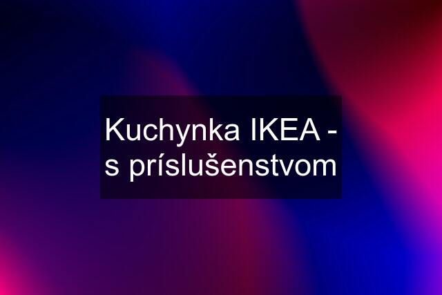 Kuchynka IKEA - s príslušenstvom