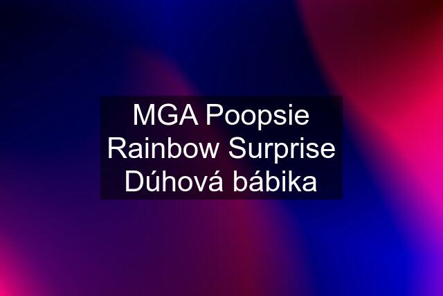 MGA Poopsie Rainbow Surprise Dúhová bábika