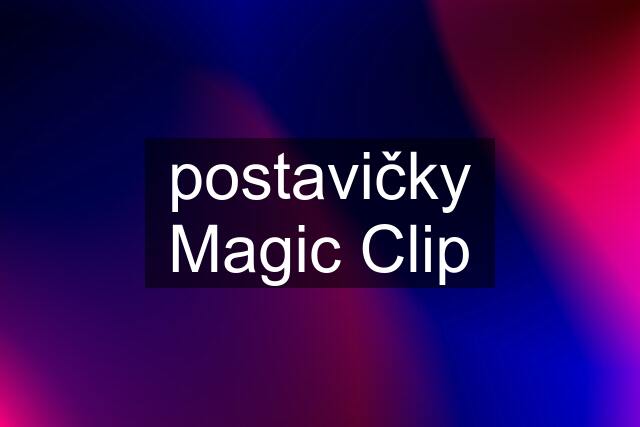 postavičky Magic Clip