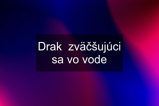 Drak  zväčšujúci sa vo vode